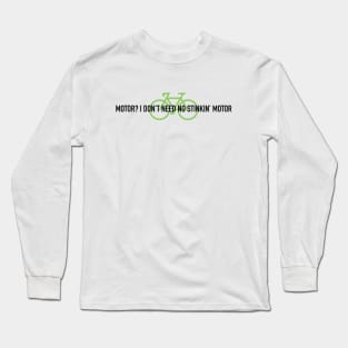 Motor? I Don't Need No Stinking Motor on one line Long Sleeve T-Shirt